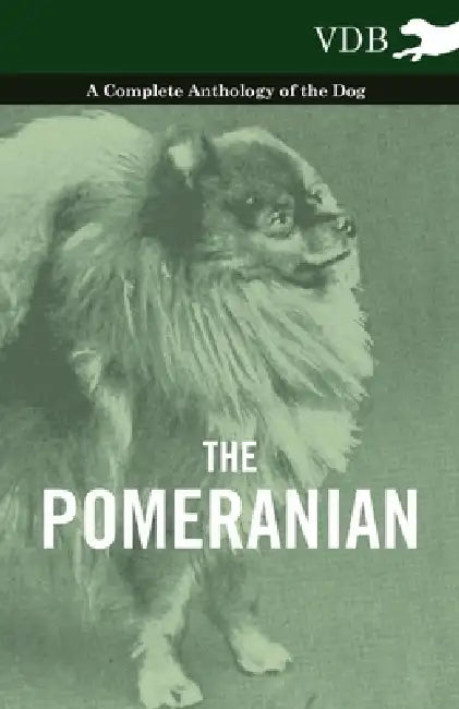 The Pomeranian - A Complete Anthology of the Dog by Various
