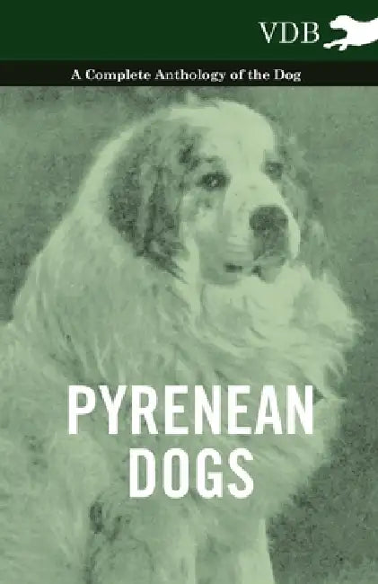 Pyrenean Dogs - A Complete Anthology of the Dog by Various
