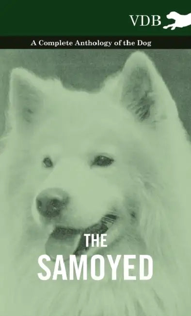 The Samoyed - A Complete Anthology of the Dog by Various