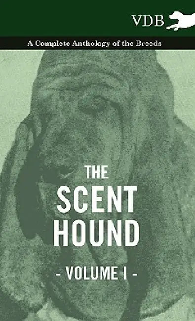 The Scent Hound Vol. I. - A Complete Anthology of the Breeds by Various
