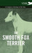 The Smooth Fox Terrier - A Complete Anthology of the Dog by Various