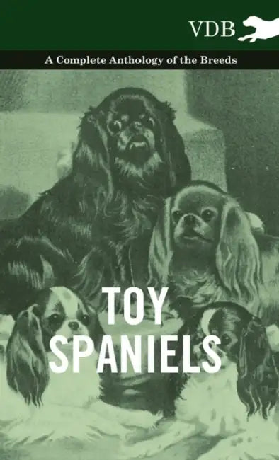 Toy Spaniels - A Complete Anthology of the Breeds by Various