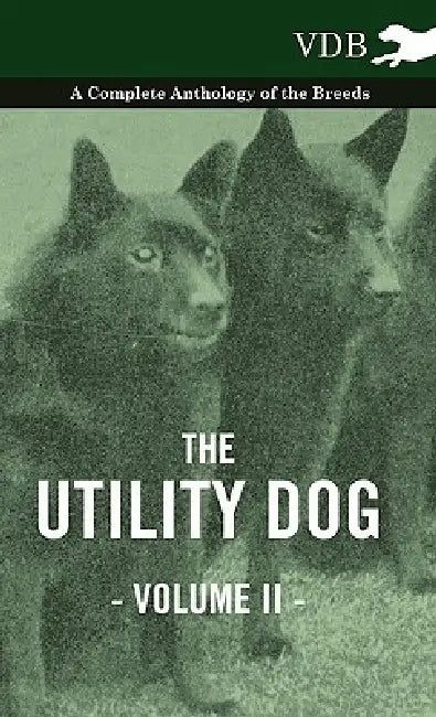 The Utility Dog Vol. II. - A Complete Anthology of the Breeds by Various