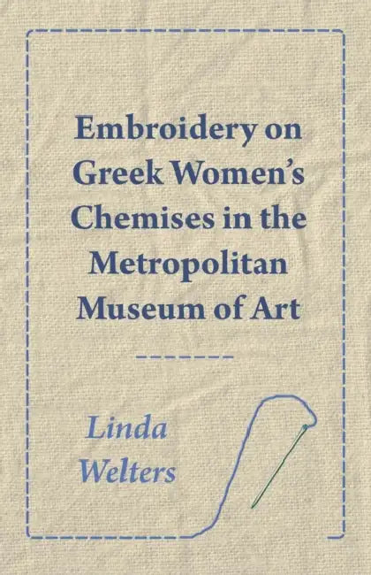 Embroidery on Greek Women's Chemises in the Metropolitan Museum of Art by Linda Welters