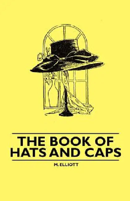 The Book of Hats and Caps by M. Elliott