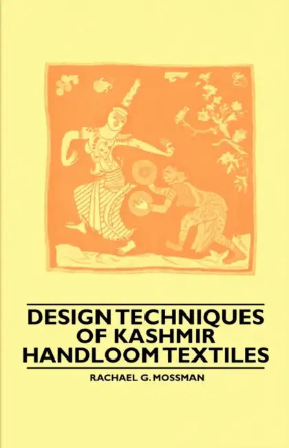 Design Techniques of Kashmir Handloom Textiles by Rachael G. Mossman