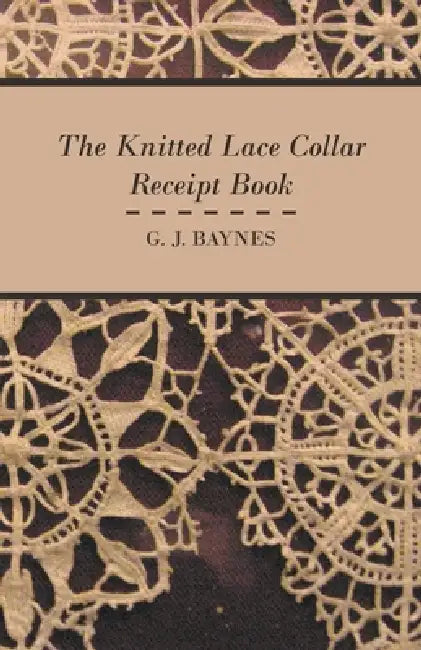 The Knitted Lace Collar Receipt Book by G. J. Baynes