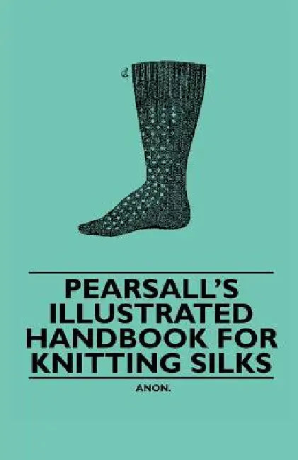 Pearsall's Illustrated Handbook for Knitting Silks by Anon