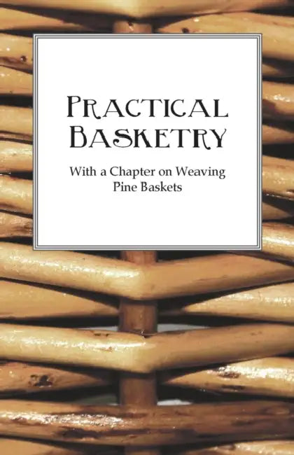 Practical Basketry - With a Chapter on Weaving Pine Baskets by Anon