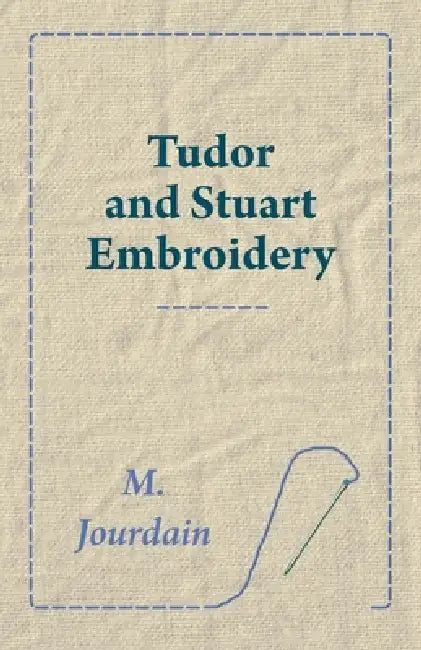 Tudor and Stuart Embroidery by M. Jourdain