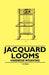 Jacquard Looms - Harness Weaving by T. F. Bell
