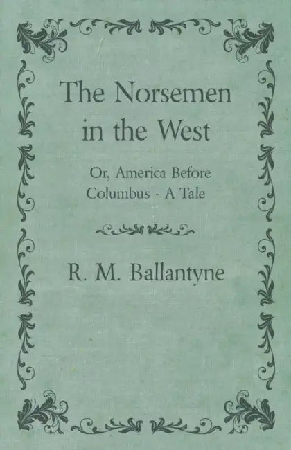 The Norsemen in the West; Or, America Before Columbus - A Tale by Robert Michael Ballantyne