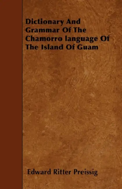 Dictionary And Grammar Of The Chamorro language Of The Island Of Guam by Edward Ritter Preissig