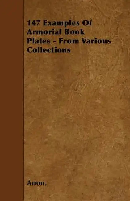 147 Examples Of Armorial Book Plates - From Various Collections by Anon