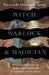 Witch, Warlock, and Magician - Historical Sketches of Magic and Witchcraft in England and Scotland by William H. Davenport Adams