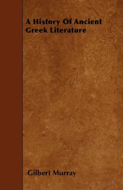 A History Of Ancient Greek Literature by Gilbert Murray