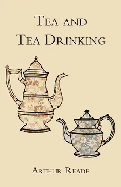Tea and Tea Drinking by Arthur Reade