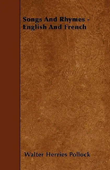 Songs And Rhymes - English And French by Walter Herries Pollock