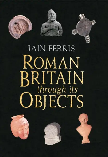 Roman Britain Through Its Objects by Iain Ferris