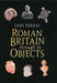Roman Britain Through Its Objects by Iain Ferris