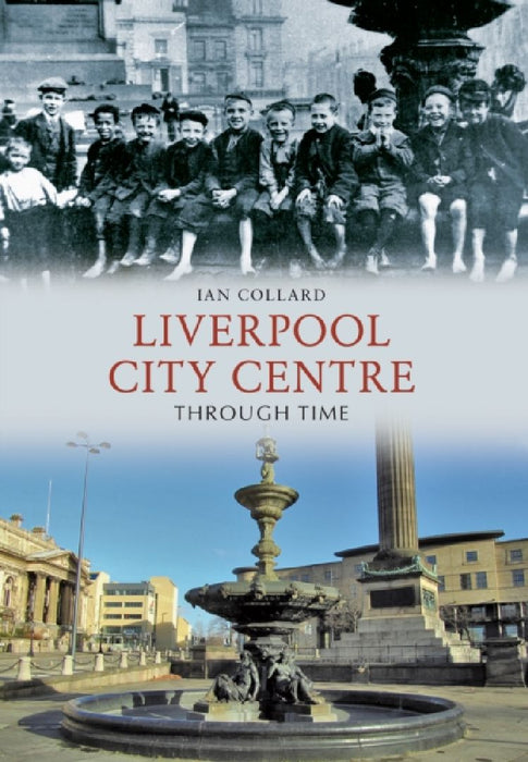Liverpool City Centre Through Time by Ian Collard