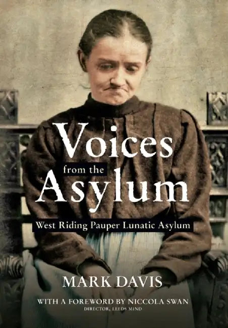 Voices from the Asylum: West Riding Pauper Lunatic Asylum by Mark Davis