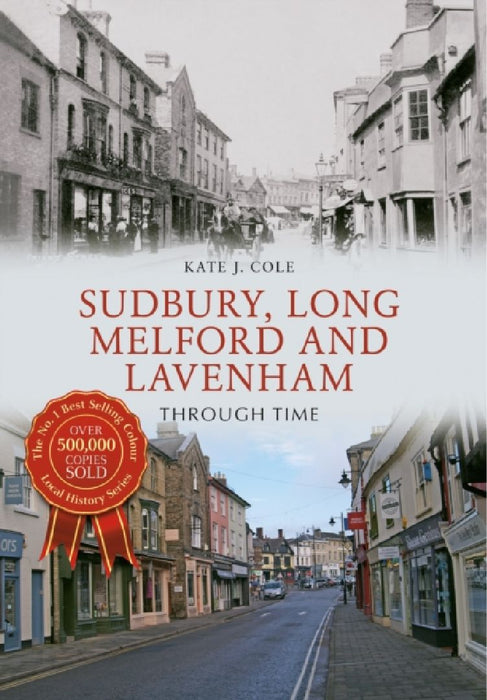Sudbury, Long Melford and Lavenham Through Time by Kate J. Cole