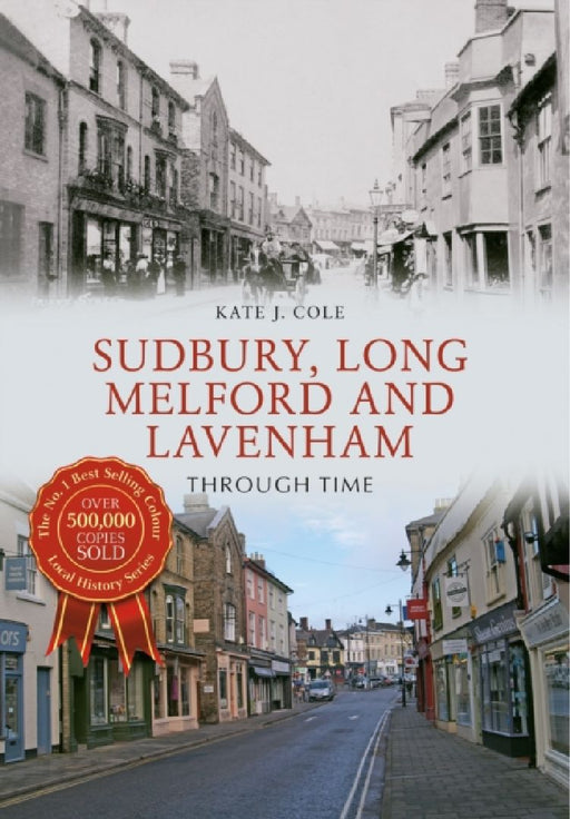 Sudbury, Long Melford and Lavenham Through Time by Kate J. Cole
