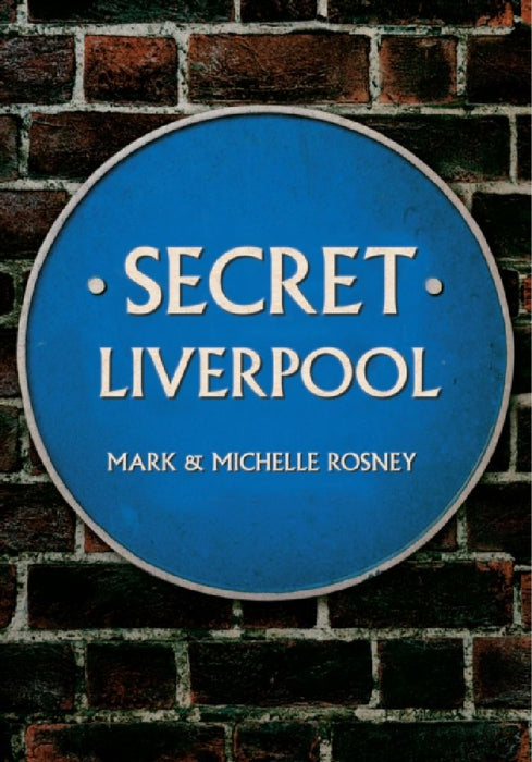 Secret Liverpool by Mark and Michelle Rosney