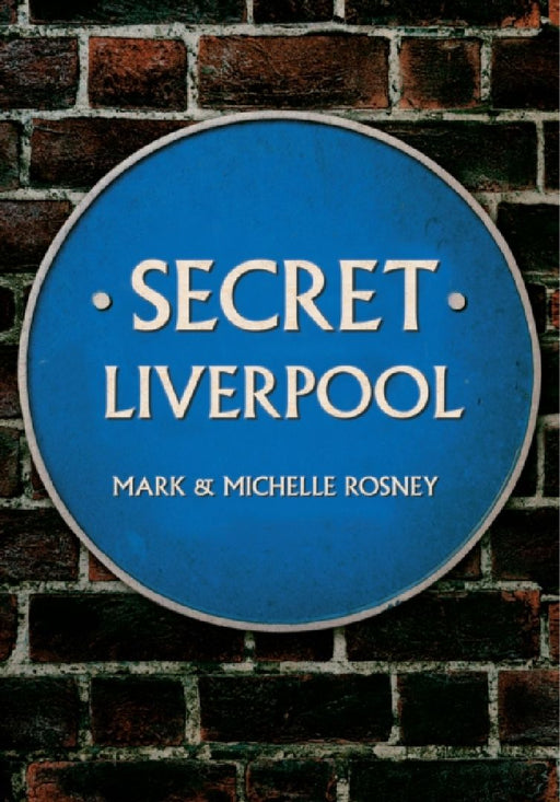 Secret Liverpool by Mark and Michelle Rosney