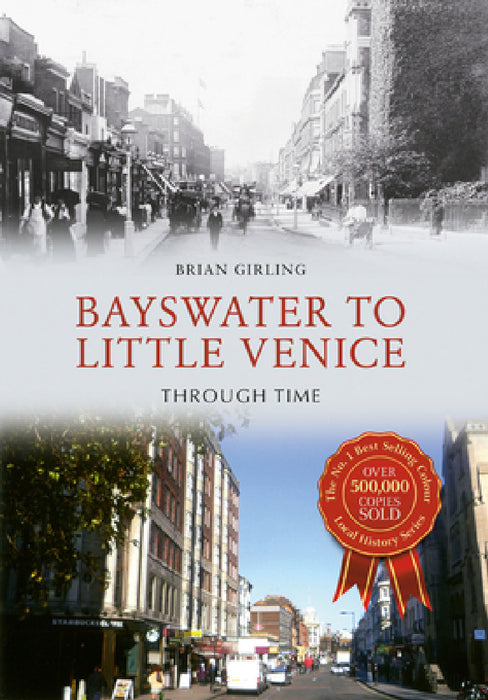 Bayswater to Little Venice Through Time by Brian Girling