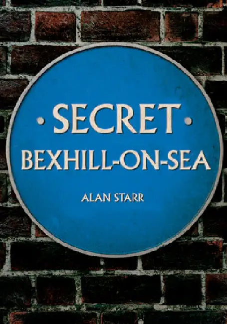 Secret Bexhill-On-Sea by Alan Starr