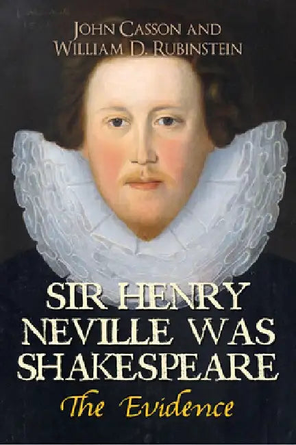 Sir Henry Neville Was Shakespeare: The Evidence by John Casson