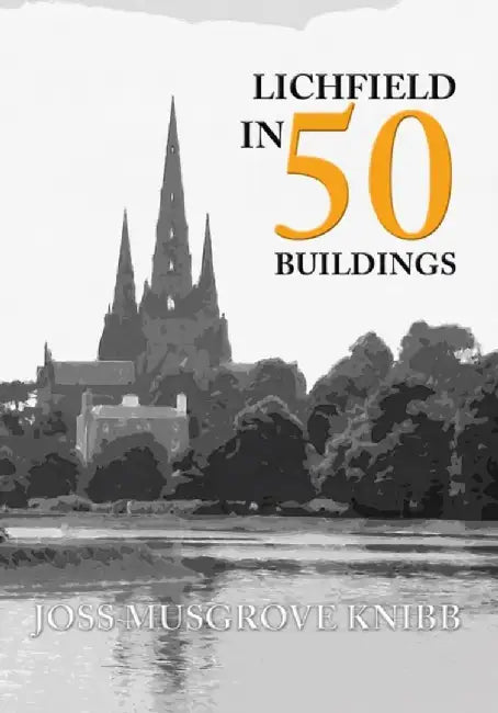 Lichfield in 50 Buildings by Joss Musgrove Knibb
