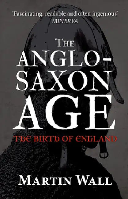 The Anglo-Saxon Age: The Birth of England by Martin Wall