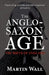 The Anglo-Saxon Age: The Birth of England by Martin Wall