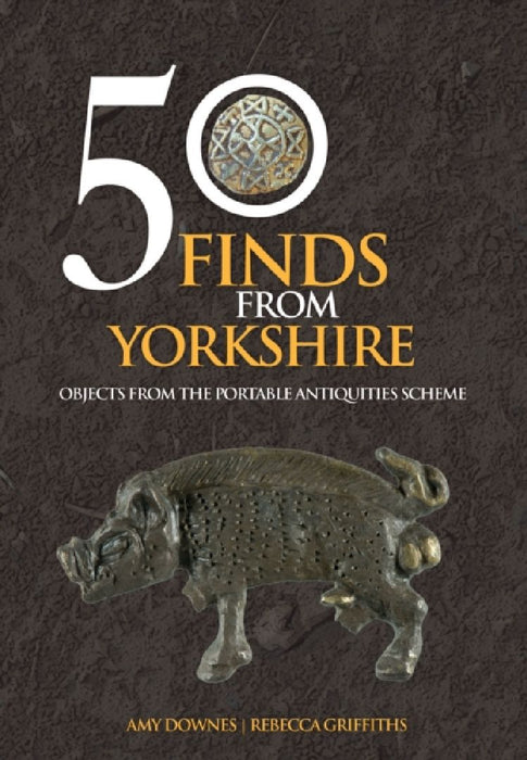 50 Finds From Yorkshire by Amy Downes