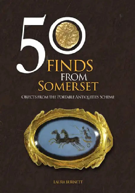 50 Finds from Somerset: Objects from the Portable Antiquities Scheme by Laura Burnett