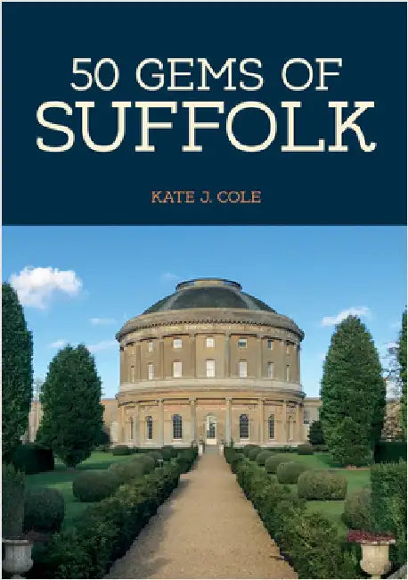 50 Gems of Suffolk: The History & Heritage of the Most Iconic Places by Kate J. Cole