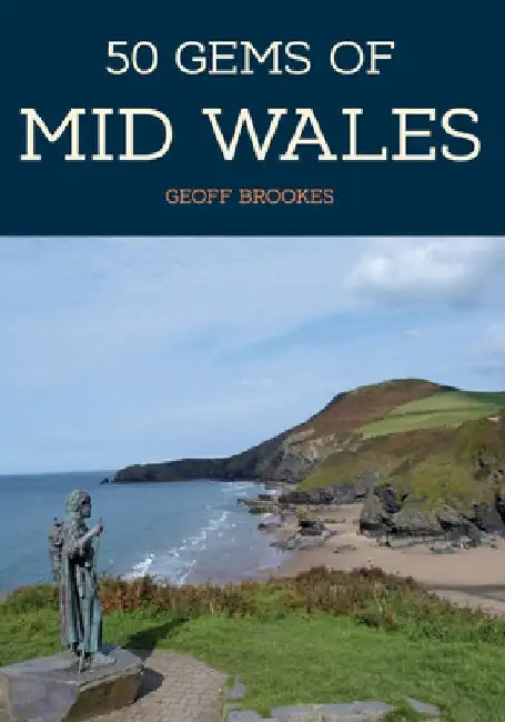 50 Gems of Mid Wales: The History & Heritage of the Most Iconic Places by Geoff Brookes