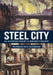 Steel City: An Illustrated History of Sheffield's Industry by Ian D. Rotherham