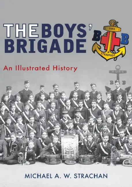 The Boys' Brigade: An Illustrated History by Michael A. W. Strachan