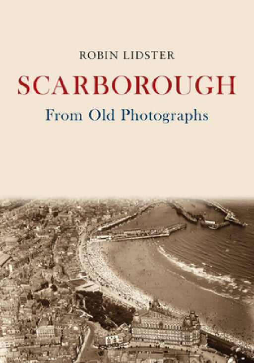 Scarborough from Old Photographs by Robin Lidster