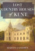 Lost Country Houses of Kent by Martin Easdown