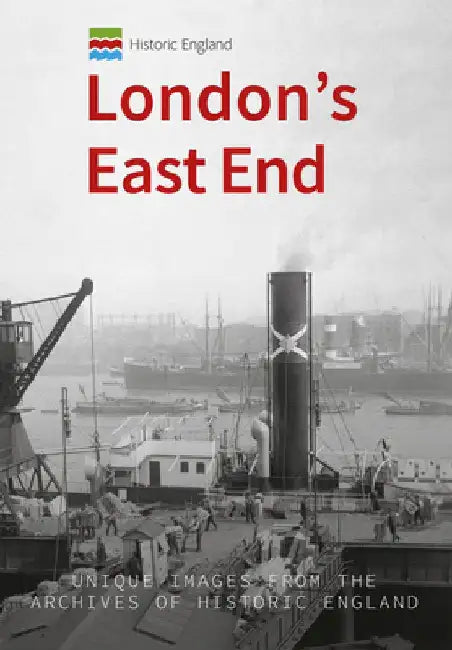 Historic England: London's East End: Unique Images from the Archives of Historic England by Michael Foley