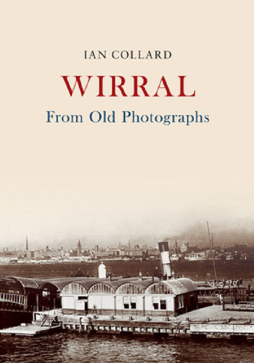 Wirral from Old Photographs by Ian Collard