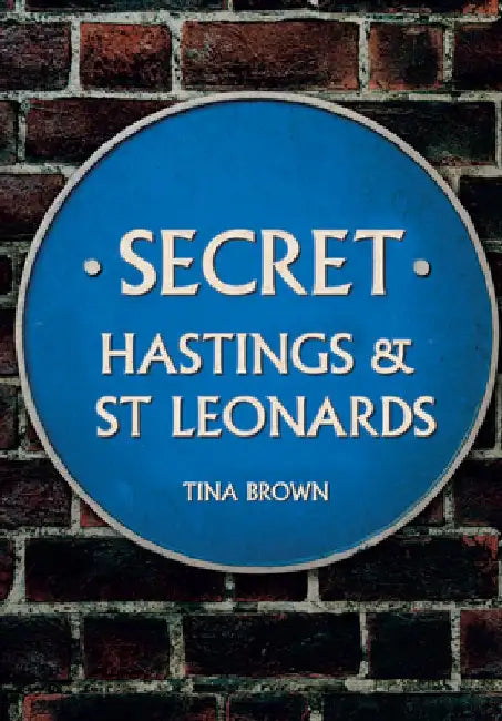 Secret Hastings & St Leonards by Tina Brown