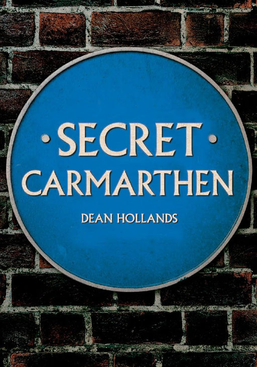 Secret Carmarthen by Dean Hollands