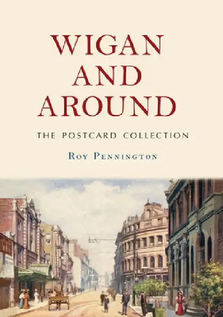 Wigan and Around: The Postcard Collection by Roy Pennington