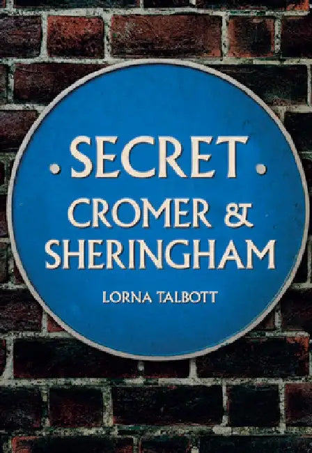 Secret Cromer and Sheringham by Lorna Talbott